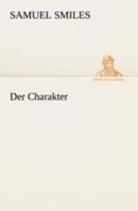 Cover: 9783842493513 | Der Charakter | Samuel Smiles | Taschenbuch | Paperback | Deutsch