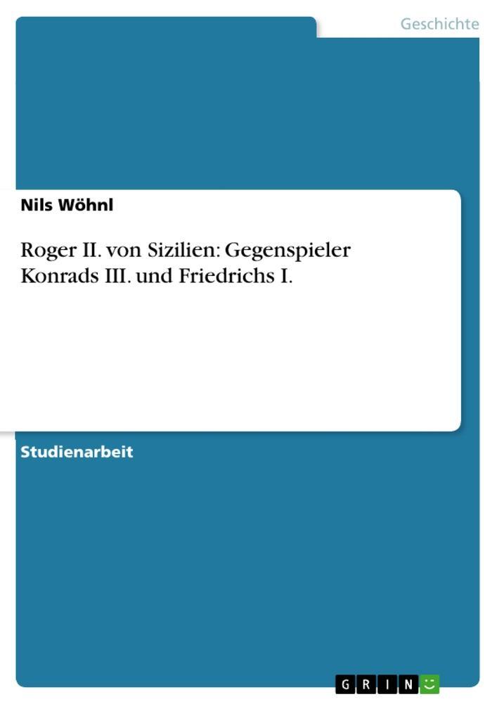 Cover: 9783656144472 | Roger II. von Sizilien: Gegenspieler Konrads III. und Friedrichs I.