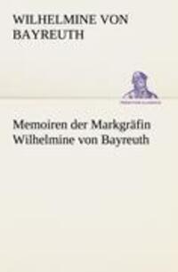 Cover: 9783842494558 | Memoiren der Markgräfin Wilhelmine von Bayreuth | Bayreuth | Buch