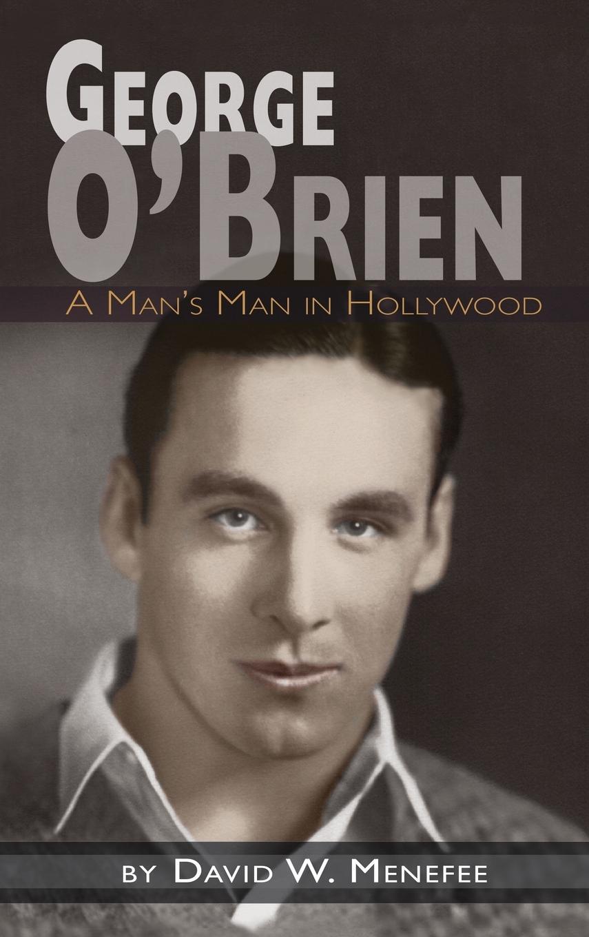 Cover: 9781629337302 | George O'Brien - A Man's Man in Hollywood (hardback) | Menefee | Buch