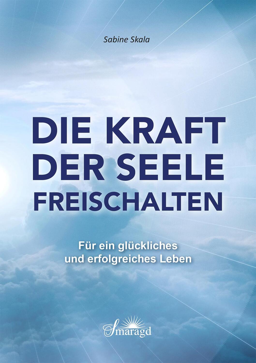 Cover: 9783955311803 | Die Kraft der Seele freischalten | Sabine Skala | Taschenbuch | 152 S.