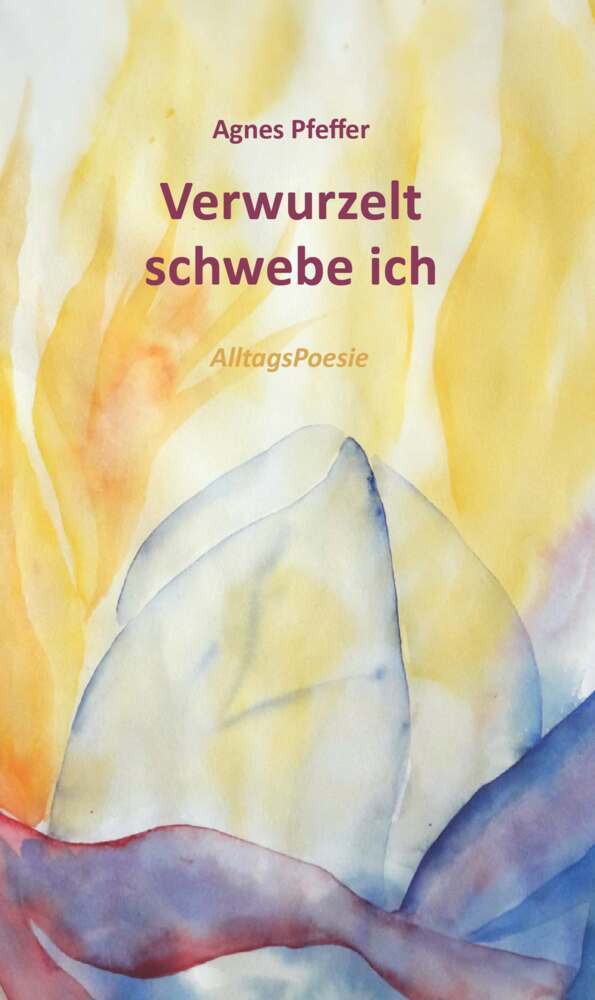 Cover: 9783991529736 | Verwurzelt schwebe ich | AlltagsPoesie | Agnes Pfeffer | Taschenbuch