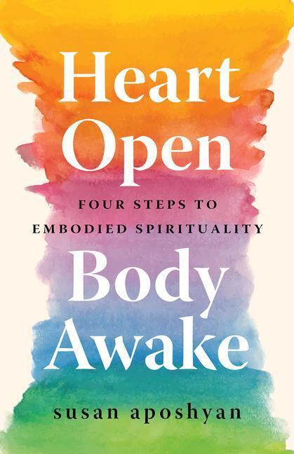 Cover: 9781611809404 | Heart Open, Body Awake: Four Steps to Embodied Spirituality | Aposhyan