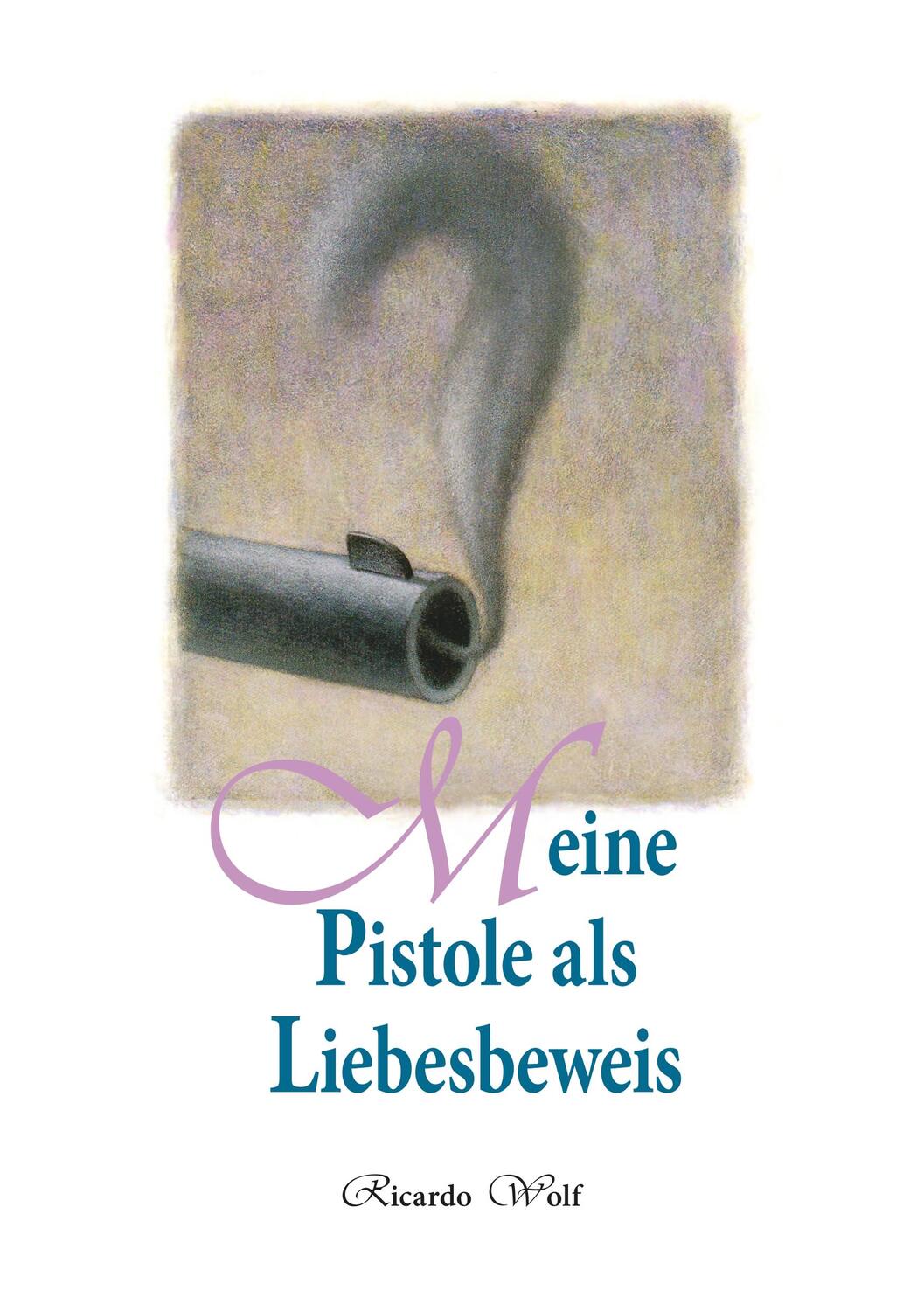 Cover: 9783752890549 | Meine Pistole als Liebesbeweis | Ricardo Wolf | Taschenbuch