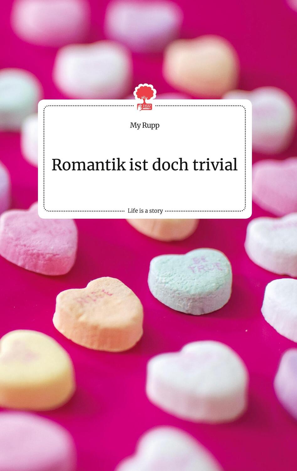 Cover: 9783990876183 | Romantik ist doch trivial. Life is a Story - story.one | My Rupp