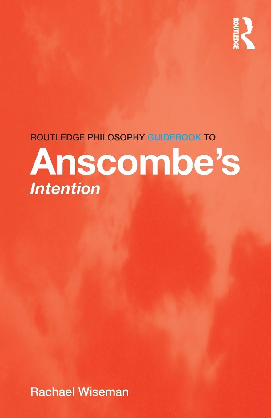 Cover: 9780415821872 | Routledge Philosophy GuideBook to Anscombe's Intention | Wiseman