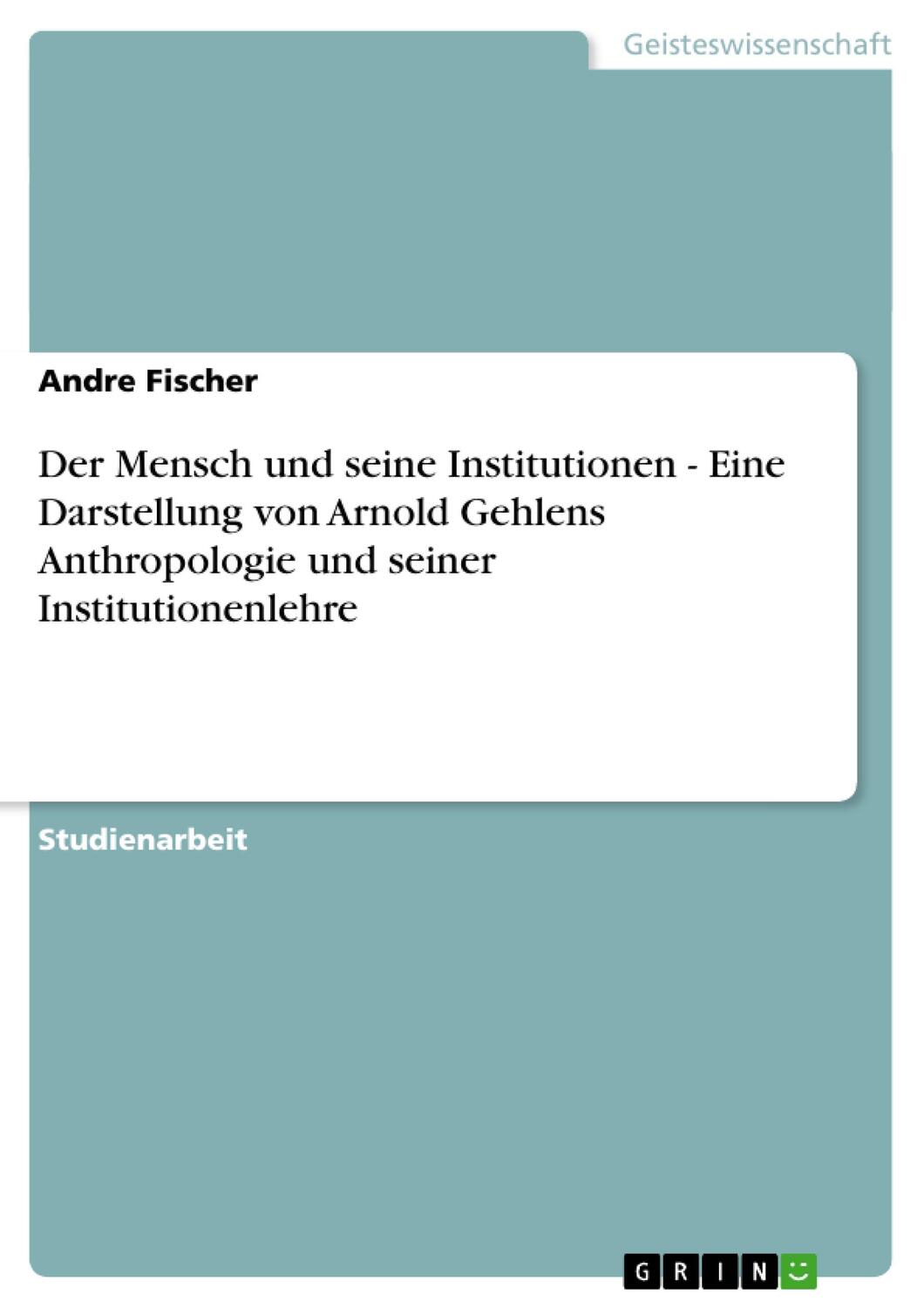 Cover: 9783638660006 | Der Mensch und seine Institutionen - Eine Darstellung von Arnold...