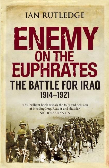 Cover: 9780863561702 | Enemy on the Euphrates: The Battle for Iraq, 1914-1921 | Ian Rutledge