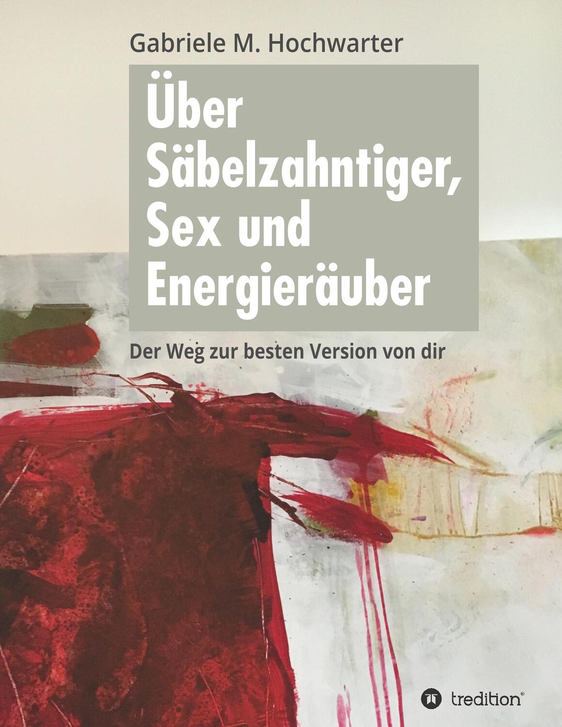 Cover: 9783734566950 | Über Säbelzahntiger, Sex und Energieräuber | Gabriele M. Hochwarter