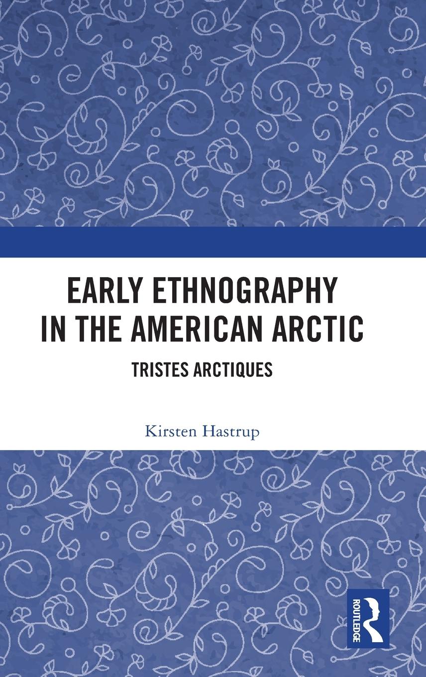 Cover: 9781032416328 | Early Ethnography in the American Arctic | Tristes Arctiques | Hastrup