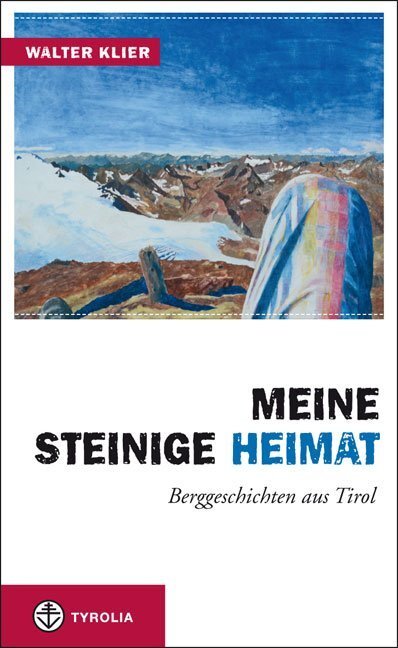 Cover: 9783702232115 | Meine steinige Heimat | Berggeschichten aus Tirol | Walter Klier