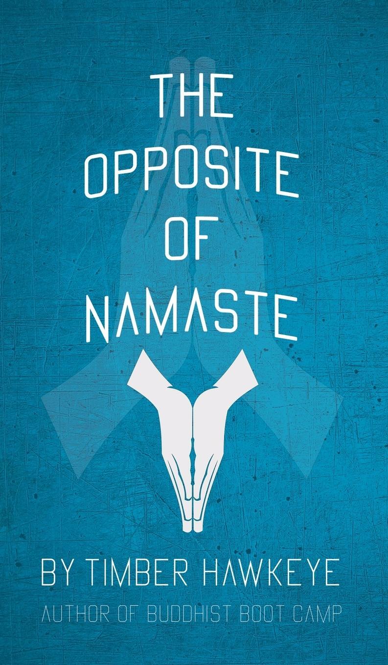 Cover: 9781946005885 | The Opposite of Namaste | Timber Hawkeye | Buch | Englisch | 2022