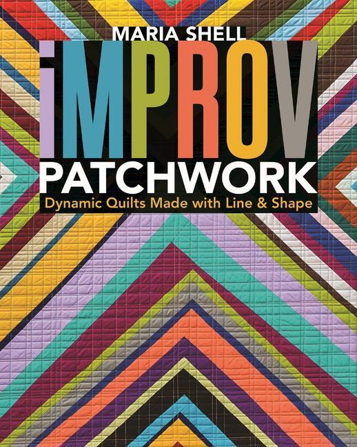 Cover: 9781617454967 | Improv Patchwork | Dynamic Quilts Made with Line & Shape | Maria Shell