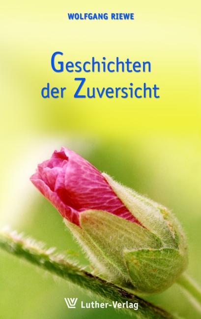 Cover: 9783785805558 | Geschichten der Zuversicht | Wolfgang Riewe | Taschenbuch | 167 S.