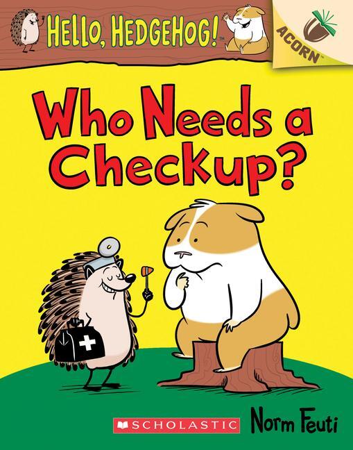 Cover: 9781338281446 | Who Needs a Checkup?: An Acorn Book (Hello, Hedgehog #3) | Volume 3
