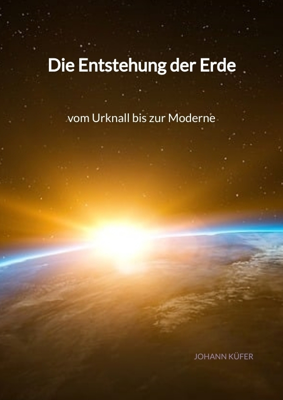 Cover: 9783347940932 | Die Entstehung der Erde - vom Urknall bis zur Moderne | Johann Küfer