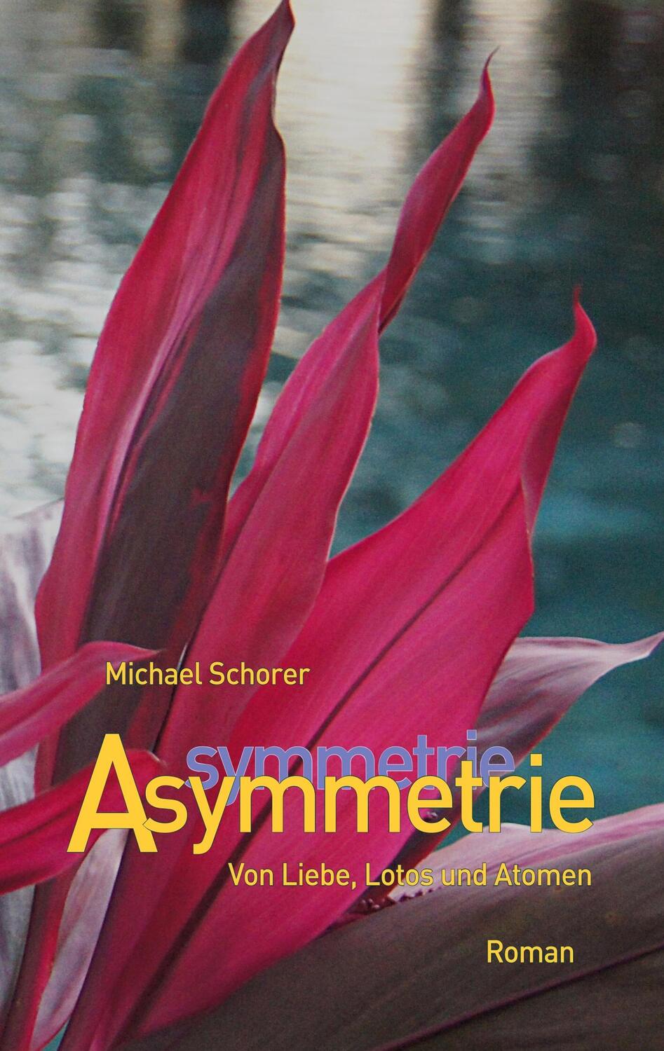 Cover: 9783743917934 | Asymmetrie | Von Liebe, Lotos und Atomen | Michael Schorer | Buch