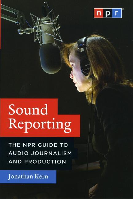 Cover: 9780226431789 | Sound Reporting | The NPR Guide to Audio Journalism and Production
