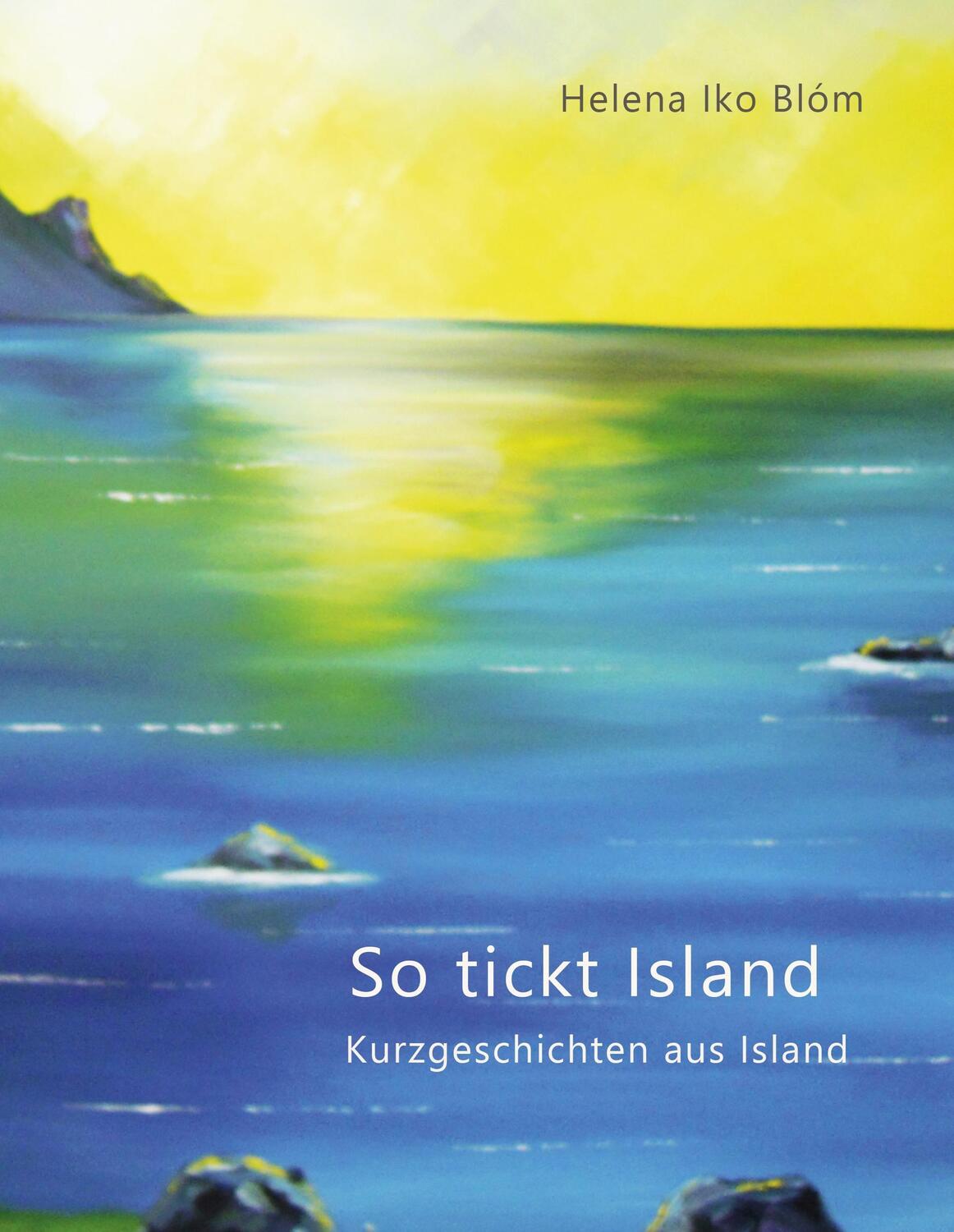 Cover: 9783944464442 | So tickt Island | Kurzgeschichten aus Island | Helena Iko Blóm | Buch