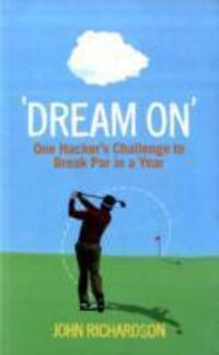 Cover: 9780856408410 | Dream On | One Hacker's Challenge to Break Par in a Year | Richardson