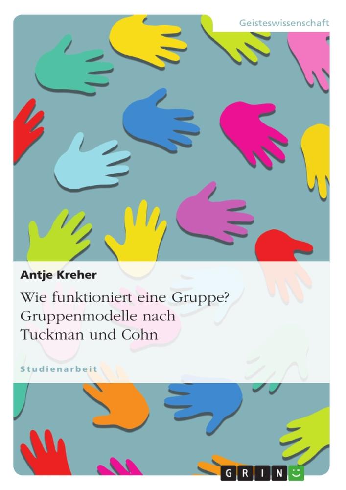 Cover: 9783656071037 | Wie funktioniert eine Gruppe? Gruppenmodelle nach Tuckman und Cohn