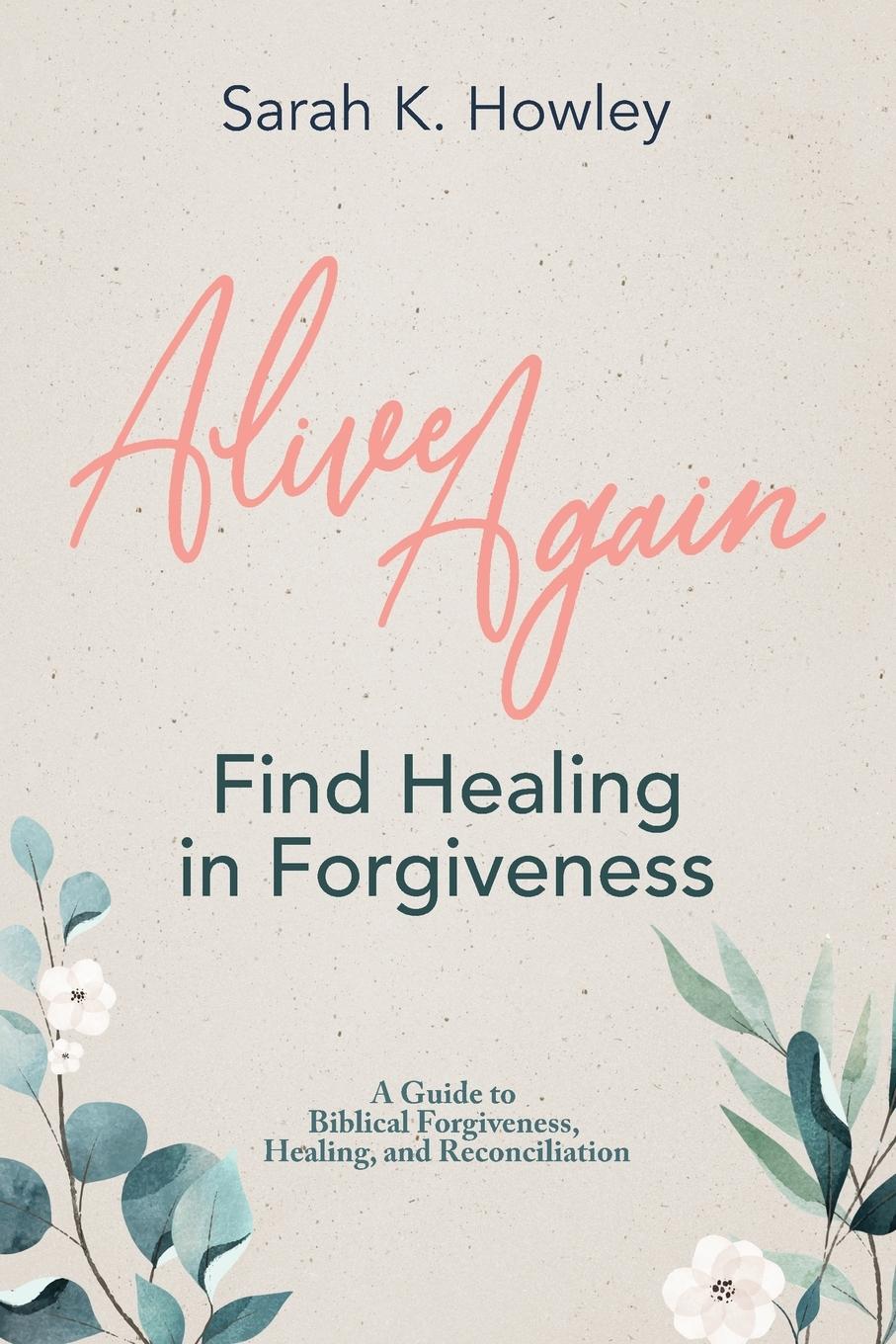 Cover: 9781736907108 | Alive Again | Find Healing in Forgiveness | Sarah Howley | Taschenbuch