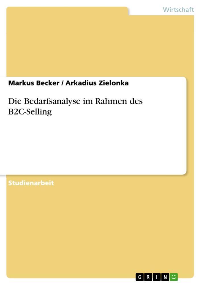 Cover: 9783640173730 | Die Bedarfsanalyse im Rahmen des B2C-Selling | Markus Becker (u. a.)