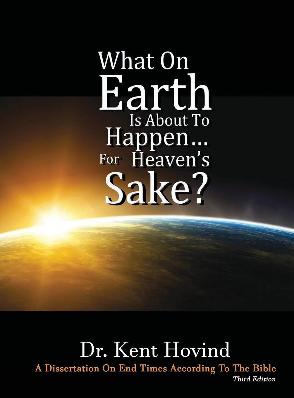 Cover: 9781944010027 | What On Earth Is About To Happen For Heaven's Sake | Kent E Hovind