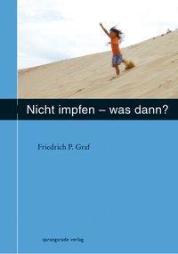 Cover: 9783934048041 | Nicht impfen - was dann ? | Friedrich P. Graf | Taschenbuch | Deutsch