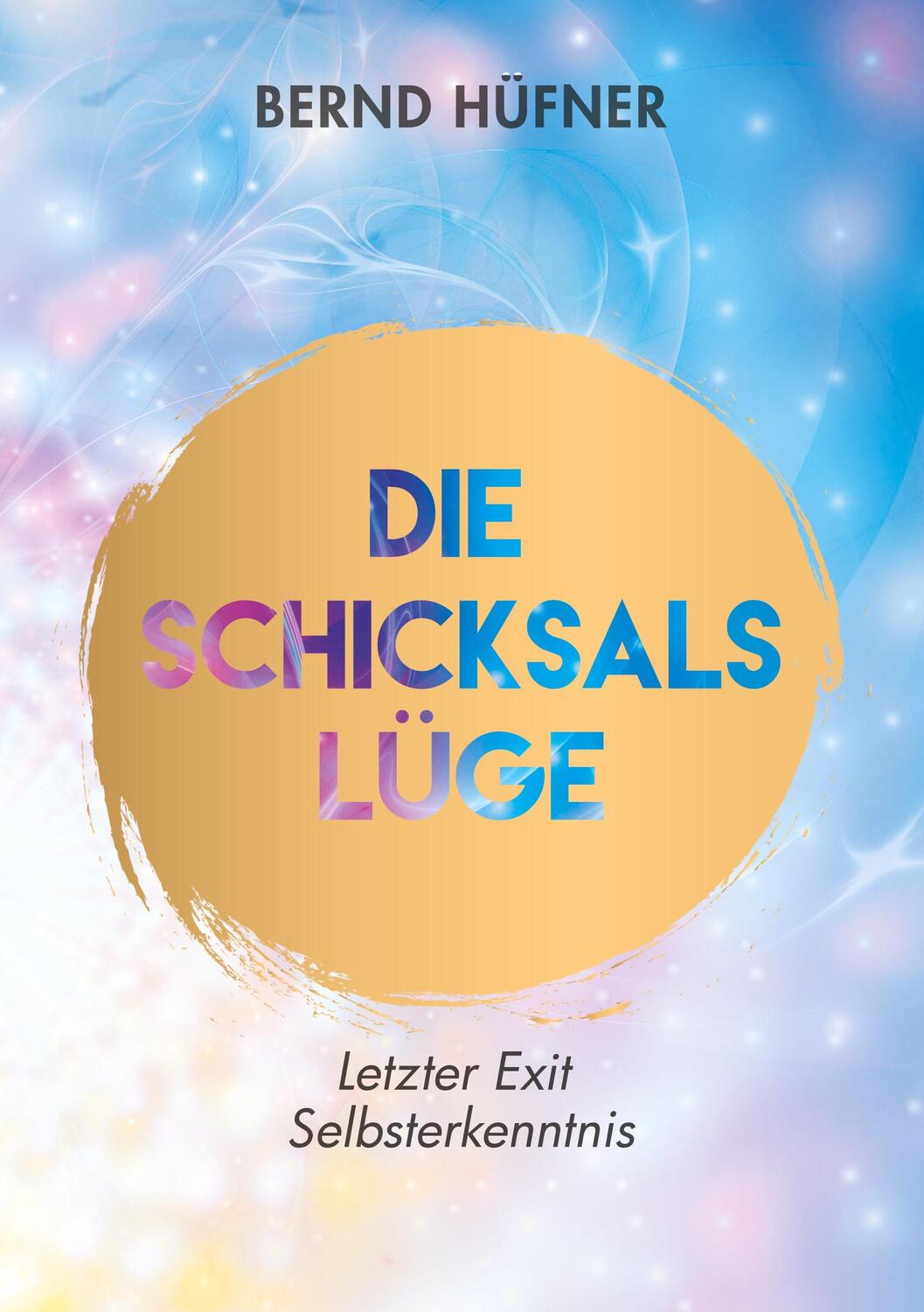 Cover: 9783750499966 | Die Schicksalslüge | Letzter Exit Selbsterkenntnis | Bernd Hüfner