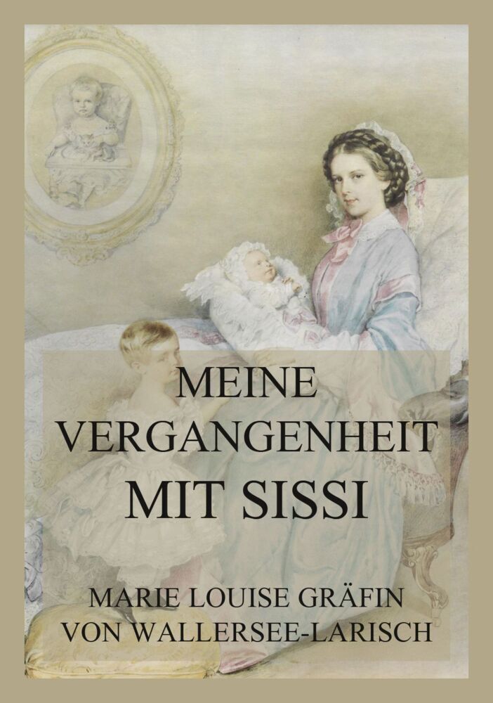 Cover: 9783849665852 | Meine Vergangenheit mit Sissi | Marie L. von Wallersee | Taschenbuch