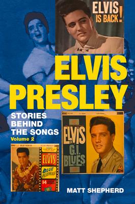 Cover: 9781912969111 | Elvis Presley | Stories Behind the Songs Volume Two | Matt Shepherd