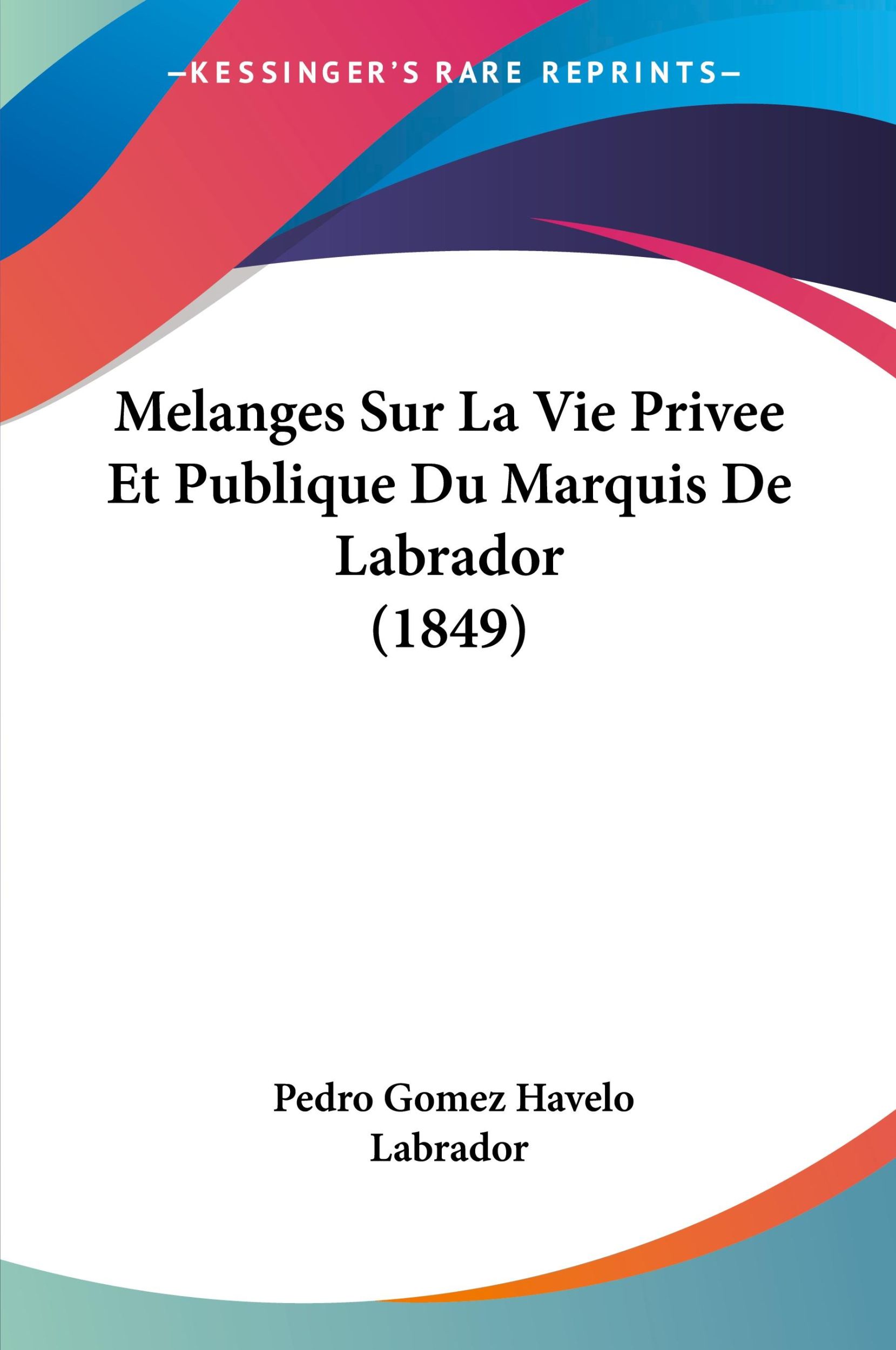 Cover: 9781120427816 | Melanges Sur La Vie Privee Et Publique Du Marquis De Labrador (1849)