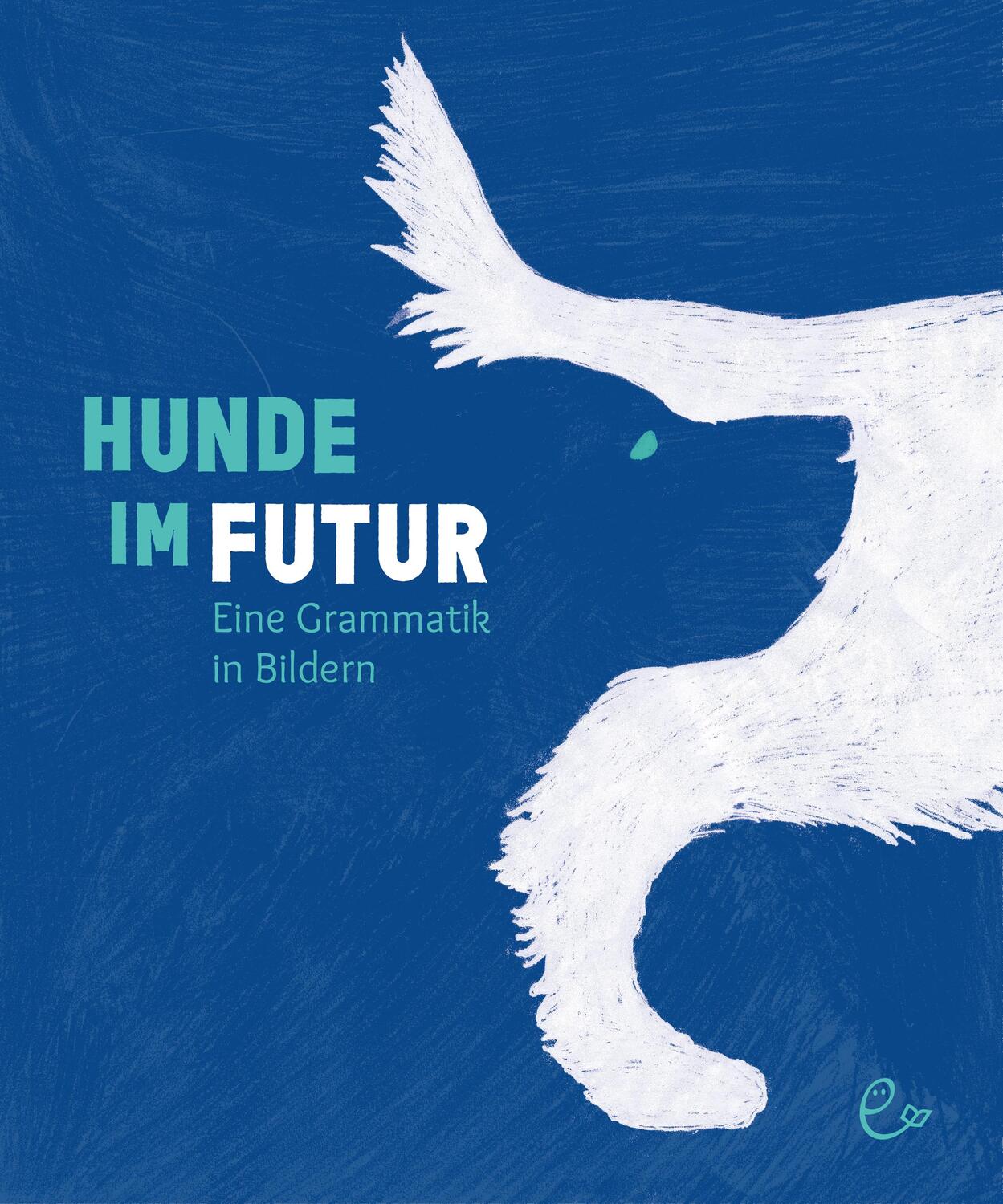 Cover: 9783948410216 | Hunde im Futur | Eine Grammatik in Bildern | Susanna Rieder (u. a.)