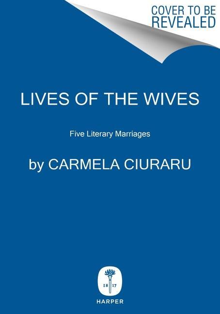Cover: 9780062356918 | Lives of the Wives: Five Literary Marriages | Carmela Ciuraru | Buch