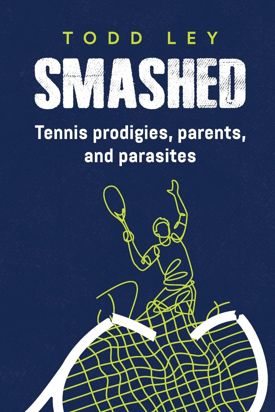 Cover: 9780645899764 | SMASHED | Tennis prodigies, parents and parasites | Todd Ley | Buch