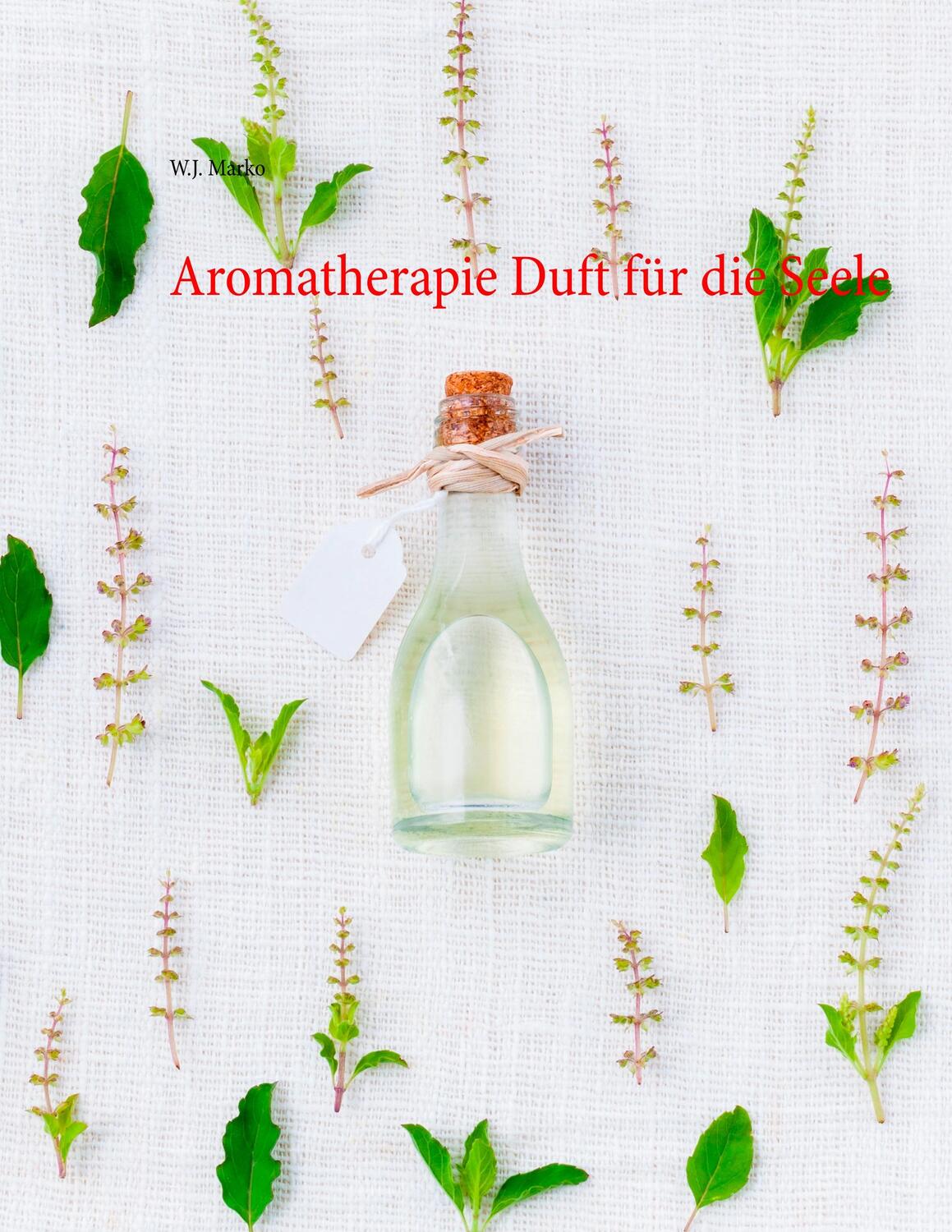 Cover: 9783750420809 | Aromatherapie Duft für die Seele | W. J. Marko | Taschenbuch | Deutsch