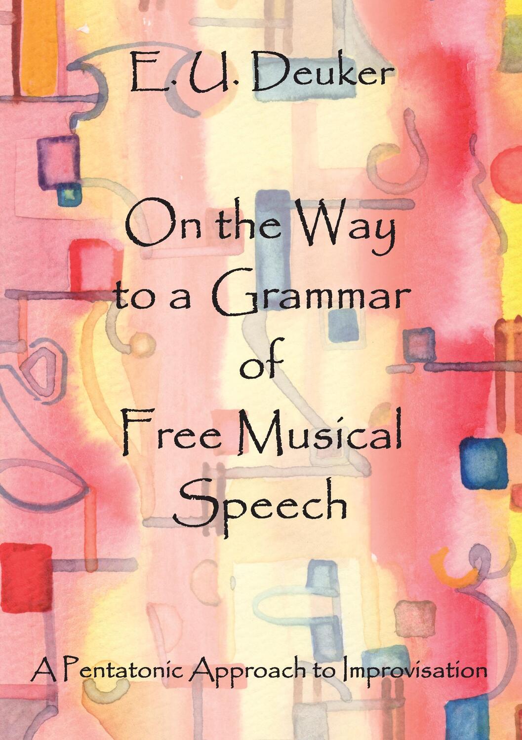 Cover: 9783842369634 | On the Way to a Grammar of Free Musical Speech | E. U. Deuker | Buch