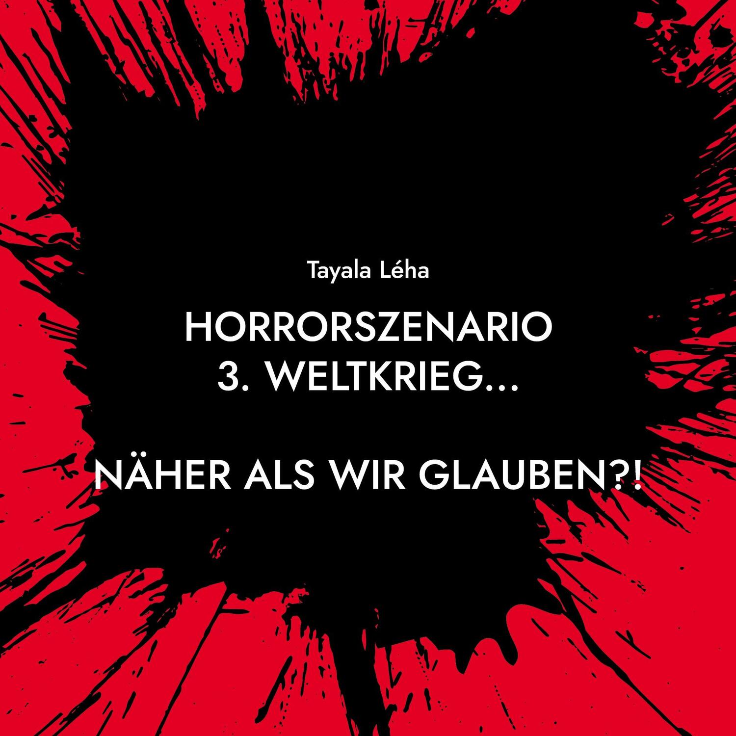 Cover: 9783752687453 | Horrorszenario 3. Weltkrieg... NÄHER ALS WIR GLAUBEN?! | Tayala Léha