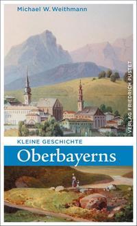 Cover: 9783791728483 | Kleine Geschichte Oberbayerns | Michael W. Weithmann | Taschenbuch