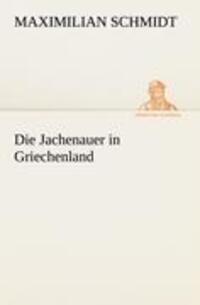 Cover: 9783847236375 | Die Jachenauer in Griechenland | Maximilian Schmidt | Taschenbuch