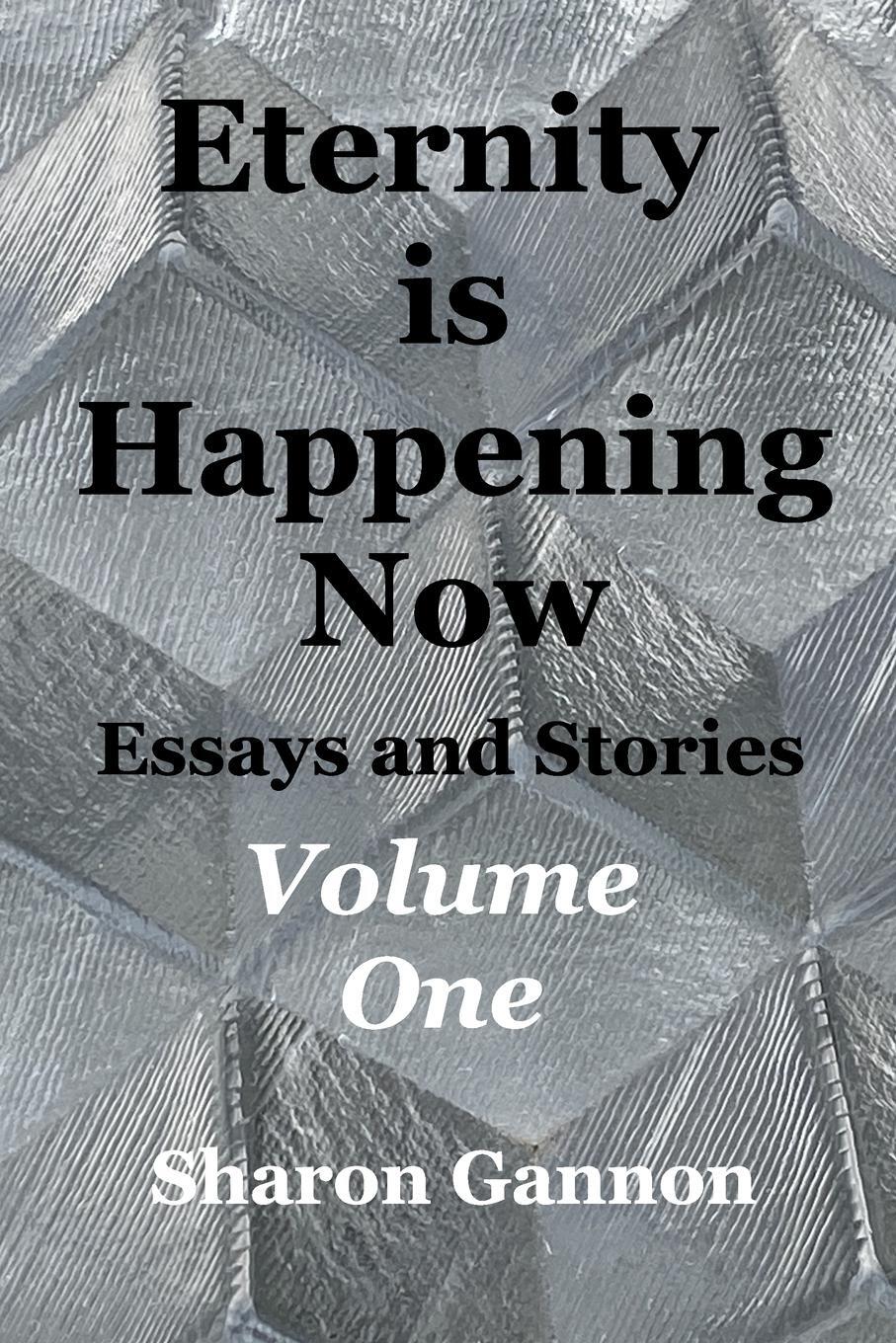 Cover: 9798210359315 | Eternity Is Happening Now Volume One | Essays and Stories | Gannon