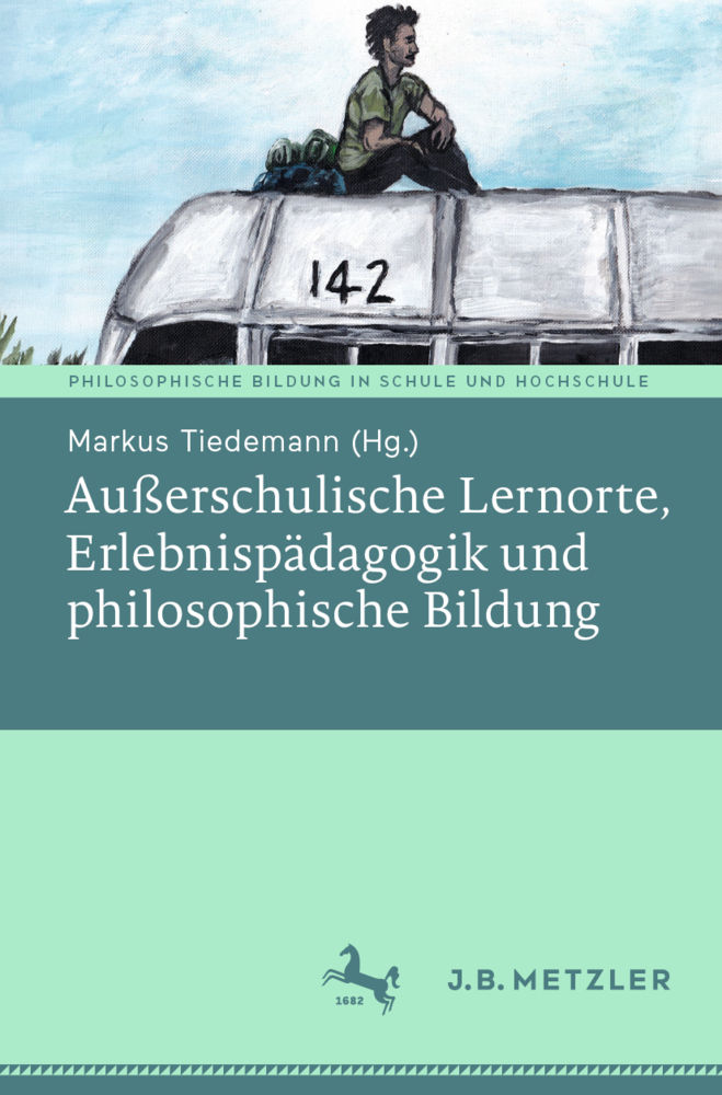 Cover: 9783476057693 | Außerschulische Lernorte, Erlebnispädagogik und philosophische Bildung
