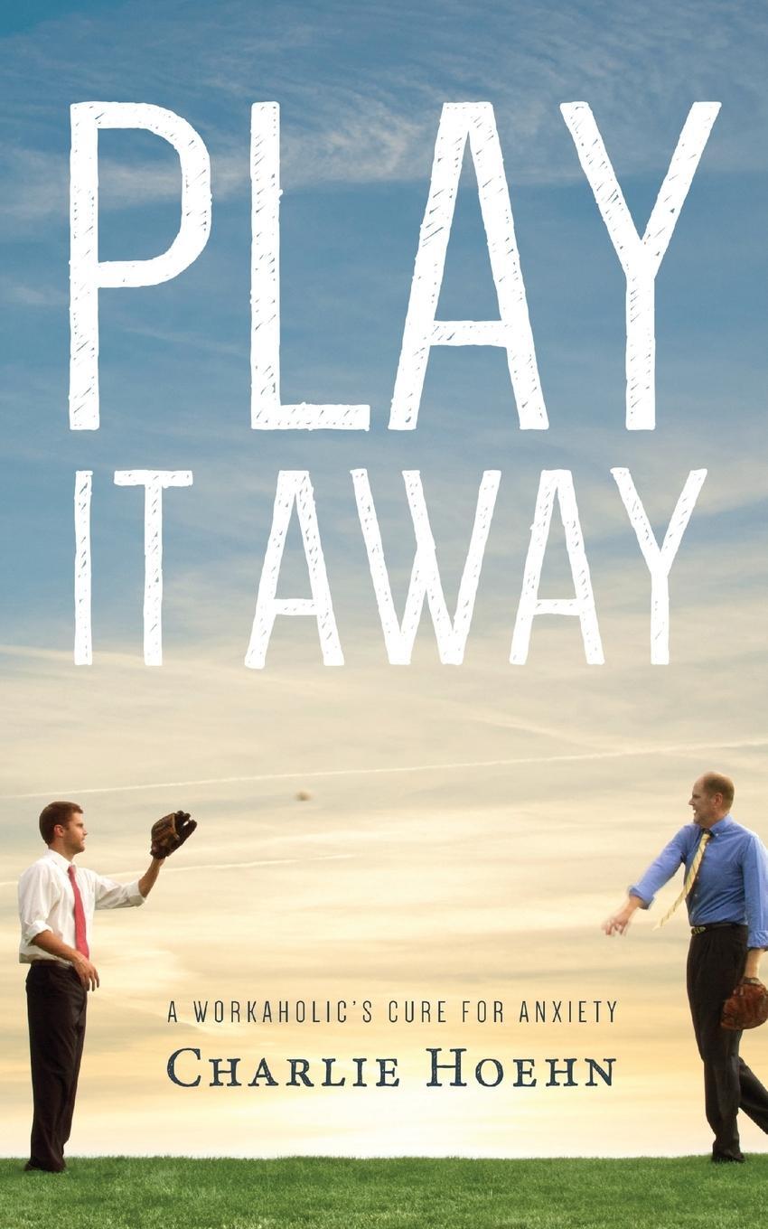 Cover: 9780615918174 | Play It Away | A Workaholic's Cure for Anxiety | Charlie Hoehn | Buch
