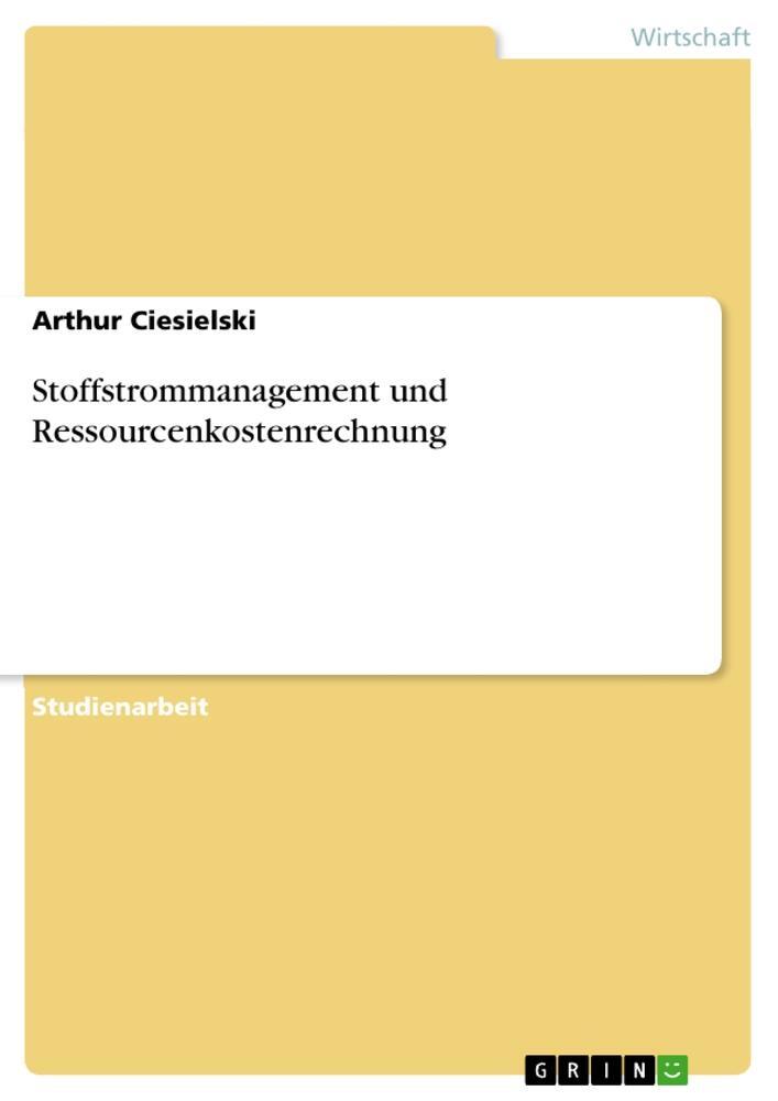 Cover: 9783656329619 | Stoffstrommanagement und Ressourcenkostenrechnung | Arthur Ciesielski
