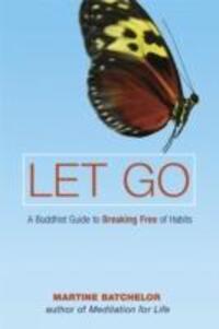 Cover: 9780861715213 | Let Go | A Buddhist Guide to Breaking Free of Habits | Batchelor