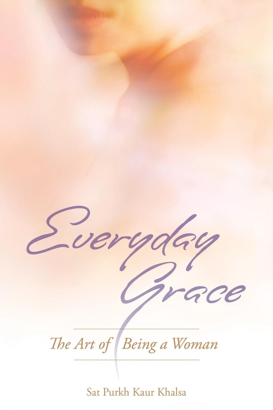 Cover: 9781934532317 | Everyday Grace | The Art of Being a Woman | Sat Purkh Kaur Khalsa