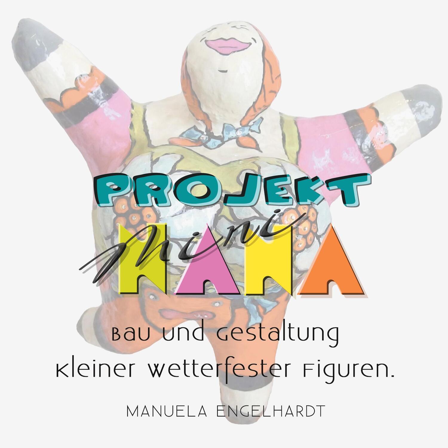 Cover: 9783753498102 | Projekt Mini-NANA | Bau und Gestaltung kleiner wetterfester Figuren.