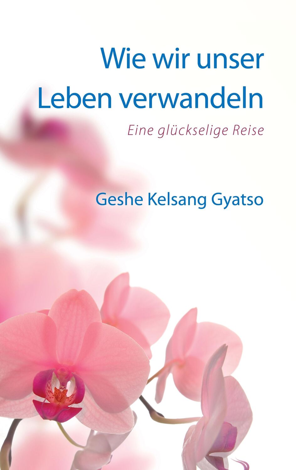 Cover: 9783947058075 | Wie wir unser Leben verwandeln | Eine glückselige Reise | Gyatso