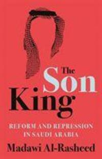 Cover: 9781787383791 | The Son King | Reform and Repression in Saudi Arabia | Al-Rasheed